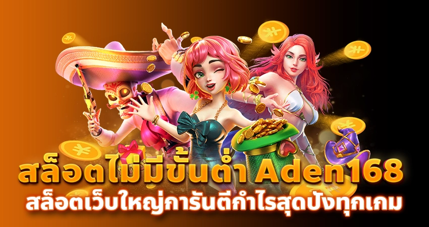 สล็อตไม่มีขั้นต่ำ Aden168 สล็อตเว็บใหญ่การันตีกำไรสุดปังทุกเกม/บทความseo